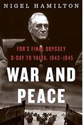 War And Peace: Fdr's Final Odyssey: D-Day To Yalta, 1943-1945