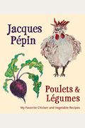 Jacques PéPin Poulets & LéGumes: My Favorite Chicken & Vegetable Recipes