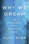 Why We Dream: The Transformative Power Of Our Nightly Journey