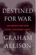 Destined For War: Can America And China Escape Thucydides's Trap?