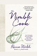 The Nimble Cook: New Strategies For Great Meals That Make The Most Of Your Ingredients