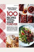Better Homes And Gardens 100 Recipes You'll Make Forever: Perfected In Our Test Kitchen For Success In Yours