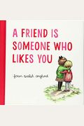 A Friend Is Someone Who Likes You
