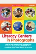 Literacy Centers in Photographs: A Step-By-Step Guide in Photos That Shows How to Organize Literacy Centers, Establish Routines, and Manage Center-Bas