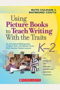 Using Picture Books to Teach Writing with the Traits: K-2: An Annotated Bibliography of More Than 150 Mentor Texts with Teacher-Tested Lessons