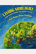 Living Sunlight: How Plants Bring The Earth To Life