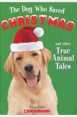 The Dog Who Saved Christmas And Other True Animal Tales The Dog Who Saved Christmas And Other True Animal Tales