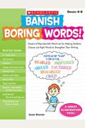 Banish Boring Words!, Grades 4-8: Dozens Of Reproducible Word Lists For Helping Students Choose Just-Right Words To Strengthen Their Writing