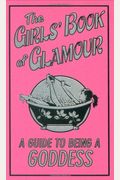 The Girls' Book Of Glamour: A Guide To Being A Goddess