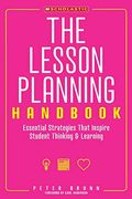 The The Lesson Planning Handbook: Essential Strategies That Inspire Student Thinking And Learning