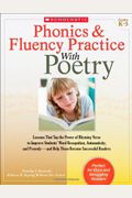 Phonics & Fluency Practice With Poetry: Lessons That Tap the Power of Rhyming Verse to Improve StudentsÂ’ Word Recognition, Automaticity, and ProsodyÂ—and Help Them Become Successful Readers