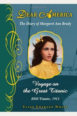 Voyage On The Great Titanic: The Diary Of Margaret Ann Brady Voyage On The Great Titanic: The Diary Of Margaret Ann Brady
