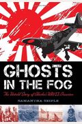 Ghosts In The Fog: The Untold Story Of Alaska's Wwii Invasion