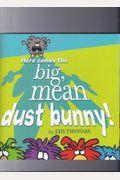 Here Comes The Big, Mean Dust Bunny!