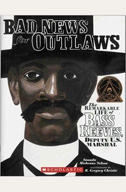 Bad News For Outlaws: The Remarkable Life Of Bass Reeves, Deputy U.s. Marshal Bad News For Outlaws: The Remarkable Life Of Bass Reeves, Deputy U.s. Marshal