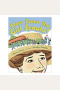 Here Come The Girl Scouts!: The Amazing All-True Story Of Juliette 'Daisy' Gordon Low And Her Great Adventure