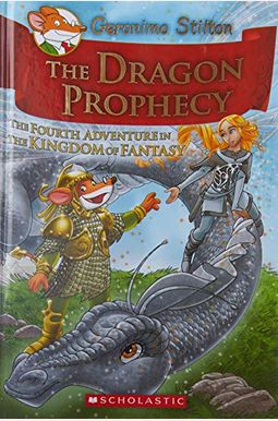 The Dragon Prophecy (Geronimo Stilton And The Kingdom Of Fantasy #4): The Fourth Journey In The Kingdom Of Fantasy Volume 4 The Dragon Prophecy (Geronimo Stilton And The Kingdom Of Fantasy #4): The Fourth Journey In The Kingdom Of Fantasy Volume 4