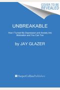 Unbreakable How I Turned My Depression and Anxiety Into Motivation and You Can Too