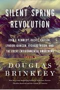 Silent Spring Revolution: John F. Kennedy, Rachel Carson, Lyndon Johnson, Richard Nixon, And The Great Environmental Awakening