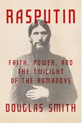Rasputin Faith Power And The Twilight Of The Romanovs