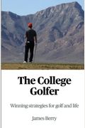 The College Golfer Winning Strategies For Golf And Life