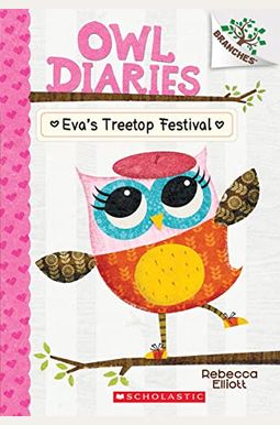 Eva's Treetop Festival: A Branches Book (Owl Diaries #1): Volume 1 Eva's Treetop Festival: A Branches Book (Owl Diaries #1): Volume 1