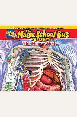 The Magic School Bus Presents: The Human Body: A Nonfiction Companion To The Original Magic School Bus Series The Magic School Bus Presents: The Human Body: A Nonfiction Companion To The Original Magic School Bus Series