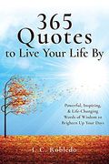Quotes To Live Your Life By Powerful Inspiring  Lifechanging Words Of Wisdom To Brighten Up Your Days