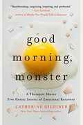 Good Morning, Monster: A Therapist Shares Five Heroic Stories Of Emotional Recovery