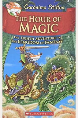 The Hour Of Magic (Geronimo Stilton And The Kingdom Of Fantasy #8): Volume 8 The Hour Of Magic (Geronimo Stilton And The Kingdom Of Fantasy #8): Volume 8