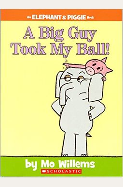 A Big Guy Took My Ball!-An Elephant And Piggie Book A Big Guy Took My Ball!-An Elephant And Piggie Book
