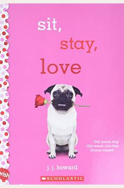 Sit, Stay, Love: A Wish Novel Sit, Stay, Love: A Wish Novel