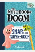 Snap Of The Super-Goop: A Branches Book (The Notebook Of Doom #10): Volume 1