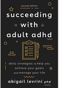 Succeeding With Adult Adhd: Daily Strategies To Help You Achieve Your Goals And Manage Your Life