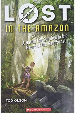 Lost In The Amazon: A Battle For Survival In The Heart Of The Rainforest Lost In The Amazon: A Battle For Survival In The Heart Of The Rainforest