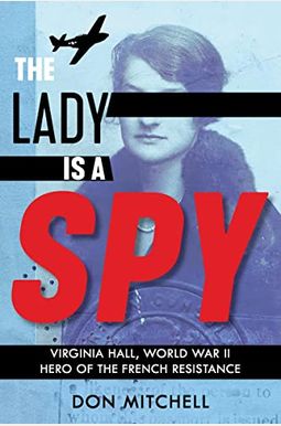 The Lady Is A Spy: Virginia Hall, World War Ii Hero Of The French Resistance