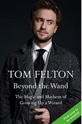Beyond The Wand: The Magic And Mayhem Of Growing Up A Wizard