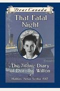 Dear Canada That Fatal Night The Titanic Diary Of Dorothy Wilton Halifax Nova Scotia