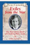 Dear Canada Exiles From The War The War Guest Diary Of Charlotte Mary Twiss Guelph Ontario