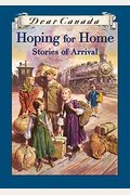 Hoping For Home: Stories Of Arrival (Dear Canada)
