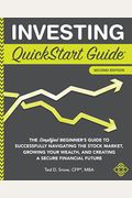 Investing Quickstart Guide  Nd Edition The Simplified Beginners Guide To Successfully Navigating The Stock Market Growing Your Wealth  Creating