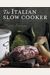 The Italian Slow Cooker: 125 Easy Recipes For The Electric Slow Cooker