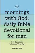 Mornings With God: Daily Bible Devotional For Men: 365 Devotions To Inspire Your Day