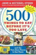 500 Things To Eat Before It's Too Late: And The Very Best Places To Eat Them
