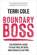 Boundary Boss The Essential Guide to Talk True Be Seen and Finally Live Free