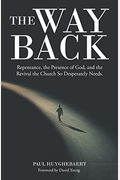 The Way Back: Repentance, The Presence Of God, And The Revival The Church So Desperately Needs.