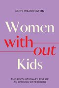 Women Without Kids: The Revolutionary Rise Of An Unsung Sisterhood