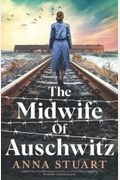 The Midwife Of Auschwitz: Inspired By A Heartbreaking True Story, An Emotional And Gripping World War 2 Historical Novel