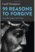 99 Reasons To Forgive: And Revenge Ain't One
