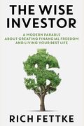 The Wise Investor A Modern Parable About Creating Financial Freedom And Living Your Best Life